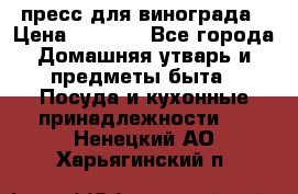 пресс для винограда › Цена ­ 7 000 - Все города Домашняя утварь и предметы быта » Посуда и кухонные принадлежности   . Ненецкий АО,Харьягинский п.